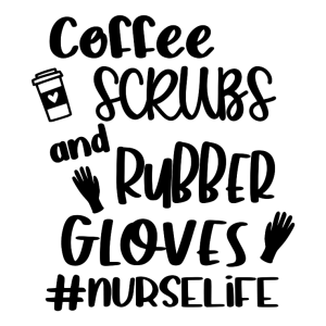Coffee, Scrubs and Rubber Gloves #NurseLife